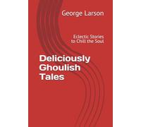 Deliciously Ghoulish Tales: Eclectic Stories to Chill the Soul