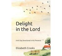 Delight in the Lord: A 40-Day Devotional in His Presence