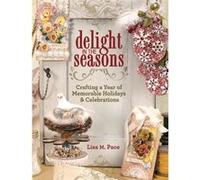 Delight in the Seasons: Crafting a Year of Memorable Holidays and Celebrations - [Livre en VO] Lisa M Pace (Auteur)