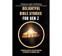 Delightful Bible Stories for Gen Z: Timeless Tales of The Old and New Testaments in Modern Light