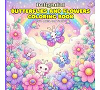 Delightful Butterflies and Flowers Coloring Book For Adults And Teens: Relaxing and Easy Pages Featuring Cute Butterflies, Lovely Flowers, Rainbows & More for Kids & Girls to Enjoy