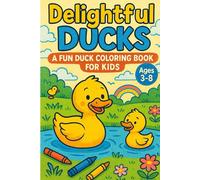 Delightful Ducks: A Fun Duck Coloring Book for Kids Ages 3-8: 30 Cute & Easy Duck-Themed Coloring Pages for Learning, Relaxation & Creativity