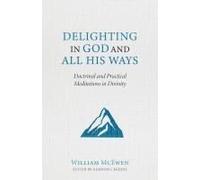 Delighting In God And All His Ways: Doctrinal And Practical Meditations In Divinity