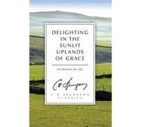 Delighting In The Sunlit Uplands Of Grace: Spurgeon On Joy (Paperback) C H Spurgeon, (Auteur)