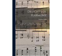 Delights Of Harmony; Or, Norfolk Compiler: Being A New Collection Of Psalm Tunes, Hymns And Anthems; With A Variety Of Set Pieces, From The Most Appr
