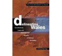 Delineating Wales : Legal And Constitutional Aspects Of National Devolution Politics And Society In Wales Series