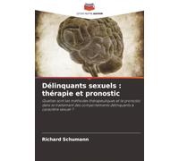 Délinquants sexuels : thérapie et pronostic: Quelles sont les méthodes thérapeutiques et le pronostic dans le traitement des comportements délinquants à caractère sexuel ?