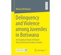 Delinquency and Violence among Juveniles in Botswana: An Analytical Study of Factors from Selected Secondary Schools