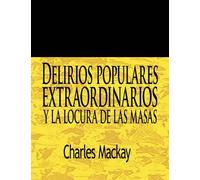Delirios Populares Extraordinarios Y La Locura De Las Masas / Extraordinary Popular Delusions And The Madness Of Crowds