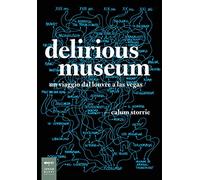 Delirious museum. Un viaggio dal Louvre a Las Vegas