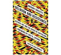 Delirium And Resistance: Activist Art And The Crisis Of Capitalism