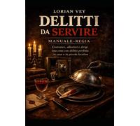 Delitti da Servire: Manuale-regia pratico per progettare, allestire, dirigere e monetizzare cene con delitto in casa o in piccola location
