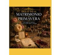 Delitto al Matrimonio di Primavera: Manuale operativo con caso completo, ruoli, indizi, menù, schede stampabili e tavoli-fazione per organizzare una cena con delitto