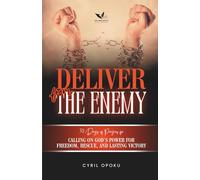 Deliver from the Enemy: Calling on God’s Power for Freedom, Rescue, and Lasting Victory