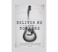 DELIVER ME FROM NOWHERE:: The Untold Journey Behind Springsteen’s Most Honest Album
