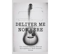 DELIVER ME FROM NOWHERE:: The Untold Journey Behind Springsteen’s Most Honest Album