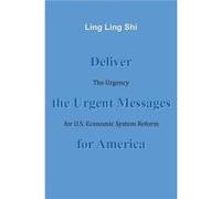 Deliver the Urgent Messages for America The Urgency for U.S. Economic System Reform - Ling Ling Shi - Author Solutions Inc - Livre en Anglais Ling Ling ShiLing Ling Shi (Auteur)