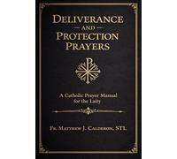 Deliverance and Protection Prayers: A Catholic Prayer Manual for the Laity in Times of Spiritual Distress