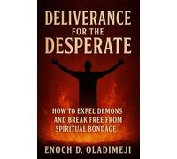 DELIVERANCE FOR THE DESPERATE | HOW TO EXPEL DEMONS & BREAK FREE FROM SPIRITUAL BONDAGE: FERVENT DEL IV ERANCE PRAYERS TO CAST OUT EVIL SPIRITS, BREAK CURSES, CANCEL BAD DREAMS AND OVERCOME WITCHCRAFT