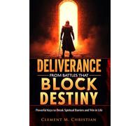 Deliverance from Battles That Block Destiny: Powerful Keys to Break Spiritual Barriers and Win in Life