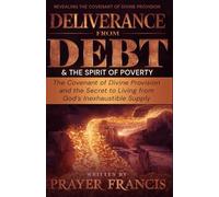 Deliverance from Debt and the Spirit of Poverty: Revealing the Covenant of Divine Provision and the Secret to Living from God’s Inexhaustible Supply