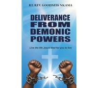 Deliverance From Demonic Powers: Live The Life Jesus Died For You to Live