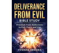 Deliverance From Evil: Freedom From Addictions to Evil, Fears and Lies