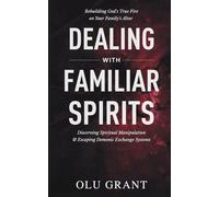 Deliverance from Familiar Spirits: How to Break Ancestral Covenants, Disarm Demonic Exchange Systems, and Rebuild God’s Fire on Your Altar