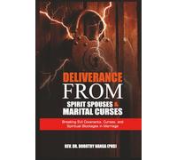 Deliverance From Spirit Spouses And Marital Curses: Breaking Evil Covenants, Curses, and Spiritual Blockages in Marriage