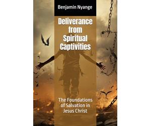 Deliverance from Spiritual Captivities: The Foundations of Salvation in Jesus Christ