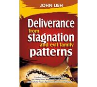 DELIVERANCE FROM Stagnation And Evil Family Pattern: Freedom From Household Wickedness, Evil Family Altar, Repeated Negative Patterns And Prophetic Prayers Against Hindrances And Stagnation.