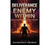 Deliverance from the Enemy Within: How the Enemy Dwells Within and How to Expel Him
