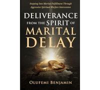 Deliverance From the Spirit of Marital Delay: Stepping into Marital Fulfillment Through Aggressive Spiritual Warfare Intercession