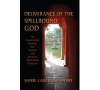 Deliverance of the Spellbound God: An Experiential Journey into Eastern and Western Meditation Practices