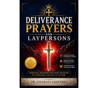 Deliverance Prayers for Laypersons: A Complete Catholic Guide to Spiritual Warfare, Daily Protection, Inner Healing, Scriptural Prayer, and Lasting Freedom Through Christ