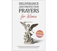 Deliverance & Protection Prayers for Women: Find Inner Peace and Break Free from Fear, Anxiety, and Emotional Chains with Powerful Prayers