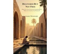 Delivered But Not Free: Break Free from Emotional Strongholds and Walk in the Freedom God Promised