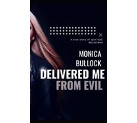 Delivered Me From Evil: A True Story Of Deliverance From Supernatural Activity