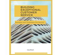 Delivering Exceptional Customer Service: Strategies And Techniques For Success