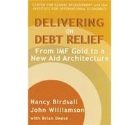 Delivering on Debt Relief From IMF Gold to a New Aid Architecture by Brian Deese Brian Deese, John Williamson, Nancy Birdsall (Auteur)
