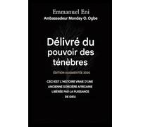 Délivré du pouvoir des ténèbres - Édition augmentée 2025: CECI EST L'HISTOIRE VRAIE D'UNE ANCIENNE SORCIÈRE AFRICAINE, GUÉRIE PAR LA PUISSANCE DE DIEU - Édition augmentée 2025