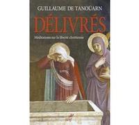 Délivrés : méditations sur la liberté chrétienne Guillaume De Tanoüarn (Auteur)