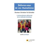 Délivrez-vous de vos rhumatismes - L'extraordinaire efficacité de la méthode holistique