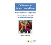 Délivrez-vous de vos rhumatismes - L'extraordinaire efficacité de la méthode holistique Guide pratique - Christian Tal Schaller - Lanore - broché - Guide