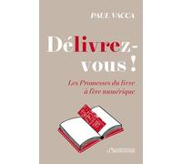 Délivrez-Vous ! - Les Promesses Du Livre À L?Ère Numérique