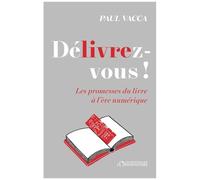 Délivrez-Vous ! - Les Promesses Du Livre À L?Ère Numérique