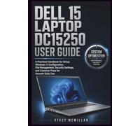 DELL 15 LAPTOP DC15250 USER GUIDE: A Practical Handbook for Setup, Windows 11 Configuration, File Management, Security Settings, and Common Fixes for Smooth Daily Use