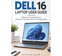 DELL 16 LAPTOP USER GUIDE: A Beginner-Friendly Manual to Windows 11, Everyday Tasks, and Troubleshooting