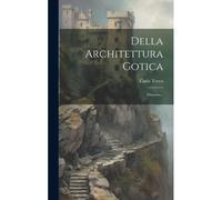 Della Architettura Gotica: Discorso...