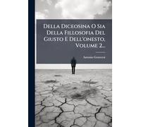 Della Diceosina O Sia Della Fillosofia Del Giusto E Dell'onesto, Volume 2...